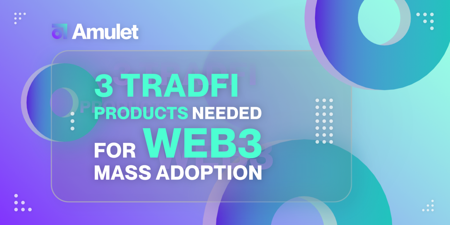 3 TradFi products needed for Web3 mass adoption - Amulet Blog